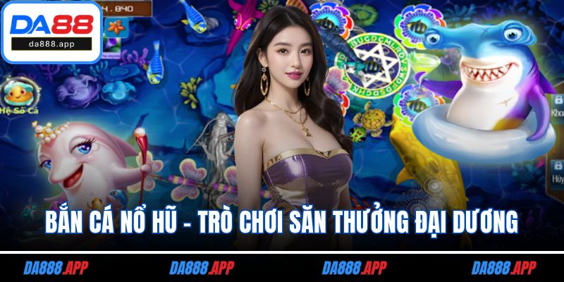Bắn cá nổ hũ