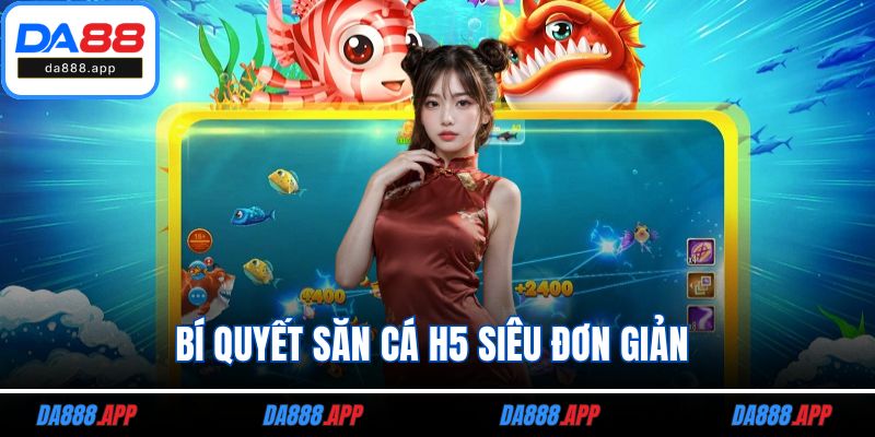 Bí quyết săn cá H5 siêu đơn giản